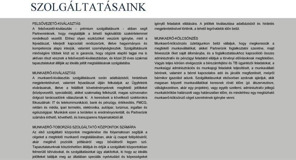 Szolgáltatásunk minőségére többek közt az is garancia, hogy cégünk alapító tagjai ma is aktívan részt vesznek a felsővezető-kiválasztásban, és közel 20 éves szakmai tapasztalatukat állítják az