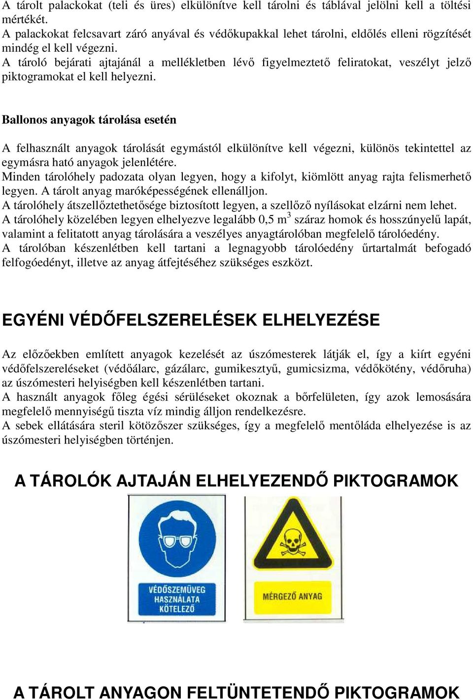 A tároló bejárati ajtajánál a mellékletben lévő figyelmeztető feliratokat, veszélyt jelző piktogramokat el kell helyezni.