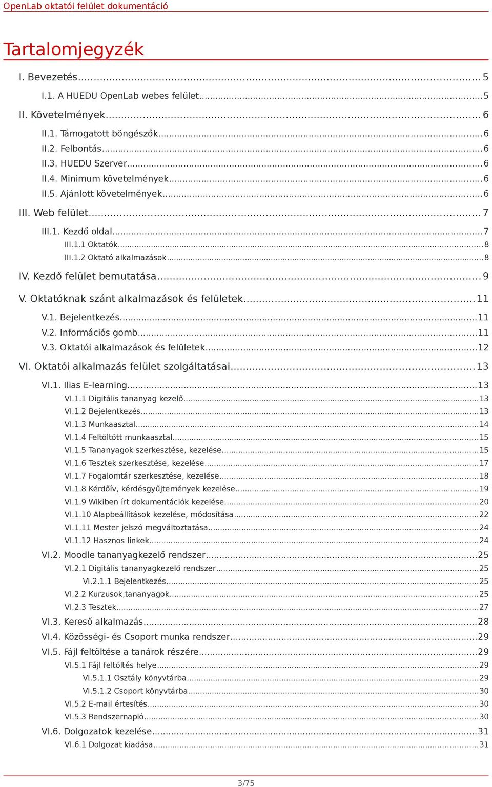 Oktatóknak szánt alkalmazások és felületek... 11 V.1. Bejelentkezés...11 V.2. Információs gomb...11 V.3. Oktatói alkalmazások és felületek...12 VI. Oktatói alkalmazás felület szolgáltatásai... 13 VI.