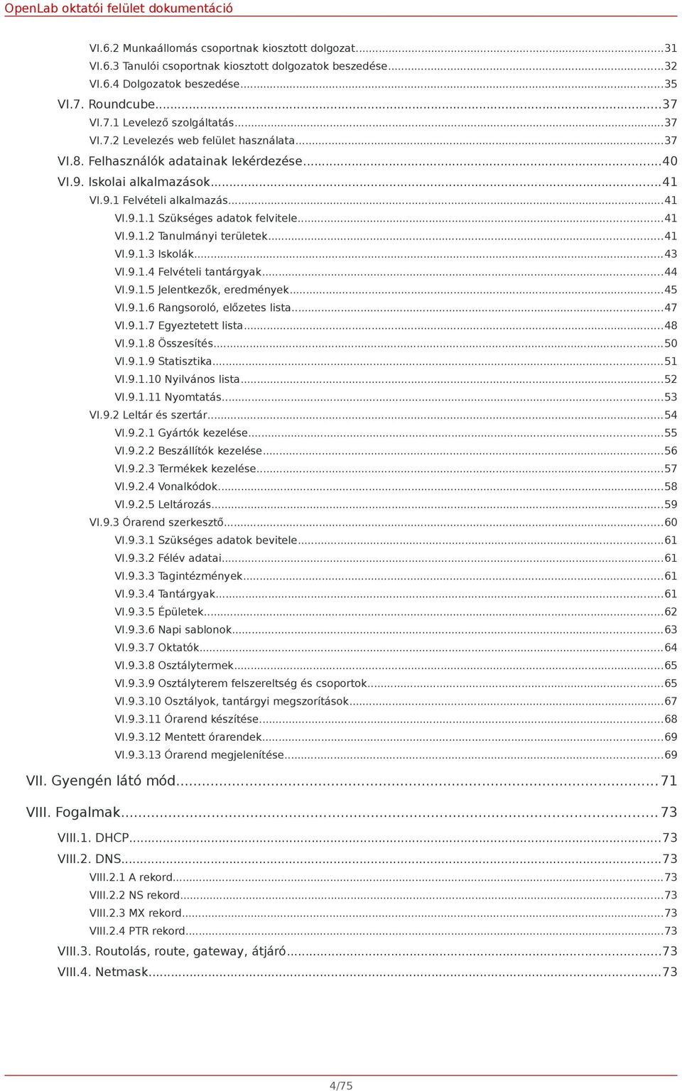 ..41 VI.9.1.2 Tanulmányi területek...41 VI.9.1.3 Iskolák...43 VI.9.1.4 Felvételi tantárgyak...44 VI.9.1.5 Jelentkezők, eredmények...45 VI.9.1.6 Rangsoroló, előzetes lista...47 VI.9.1.7 Egyeztetett lista.