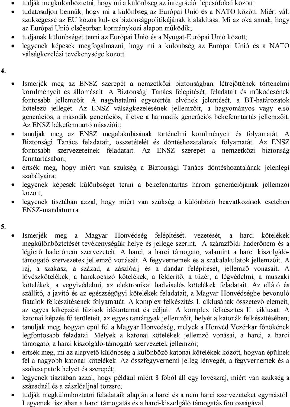 Mi az oka annak, hogy az Európai Unió elsősorban kormányközi alapon működik; tudjanak különbséget tenni az Európai Unió és a Nyugat-Európai Unió között; legyenek képesek megfogalmazni, hogy mi a