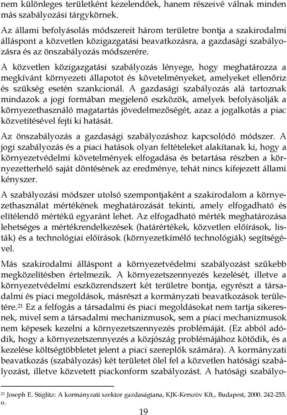 A közvetlen közigazgatási szabályozás lényege, hogy meghatározza a megkívánt környezeti állapotot és követelményeket, amelyeket ellenőriz és szükség esetén szankcionál.