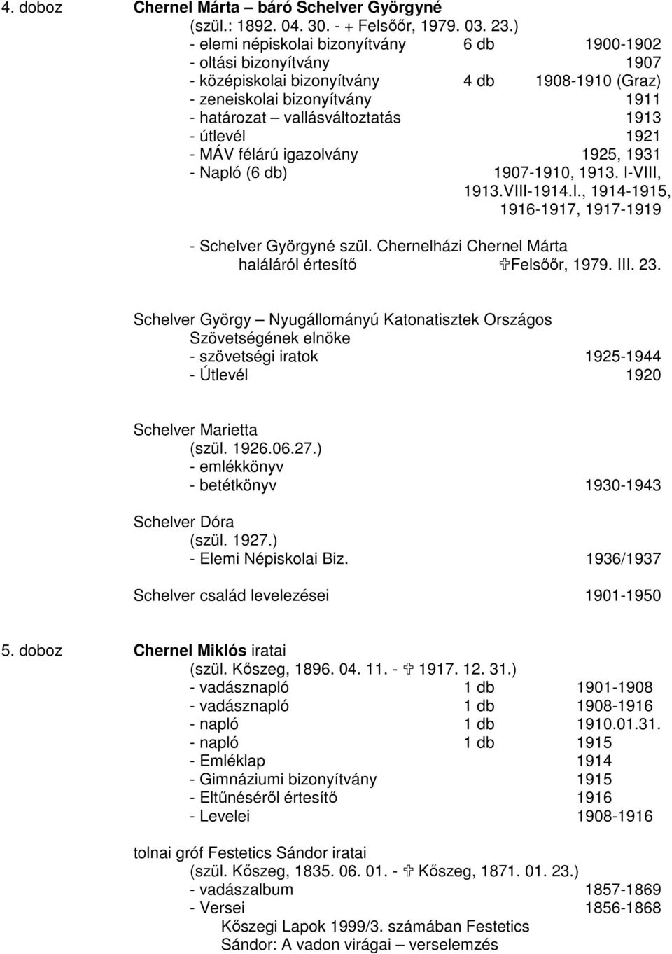 útlevél 1921 - MÁV félárú igazolvány 1925, 1931 - Napló (6 db) 1907-1910, 1913. I-VIII, 1913.VIII-1914.I., 1914-1915, 1916-1917, 1917-1919 - Schelver Györgyné szül.