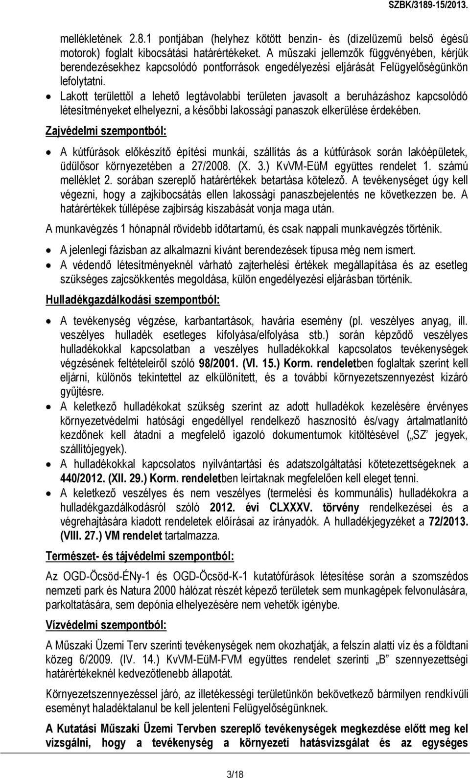 Lakott területtől a lehető legtávolabbi területen javasolt a beruházáshoz kapcsolódó létesítményeket elhelyezni, a későbbi lakossági panaszok elkerülése érdekében.