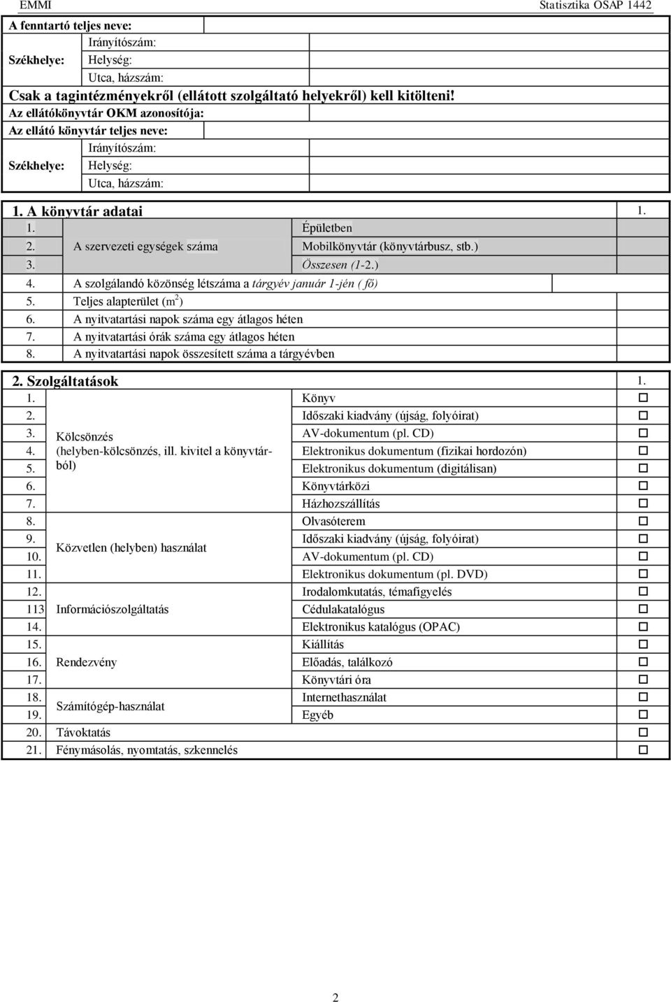 (könyvtárbusz, stb.) Összesen (1-) 4. A szolgálandó közönség létszáma a tárgyév január 1-jén ( fő) Teljes alapterület (m 2 ) 6. A nyitvatartási napok száma egy átlagos héten 7.