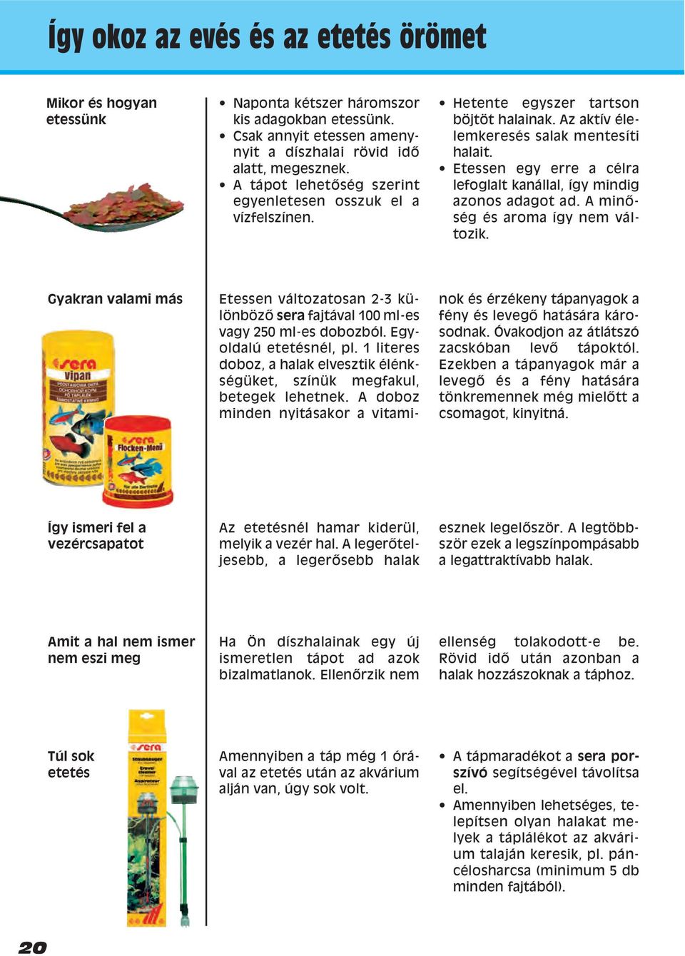 Etessen egy erre a célra lefoglalt kanállal, így mindig azonos adagot ad. A minœség és aroma így nem változik.