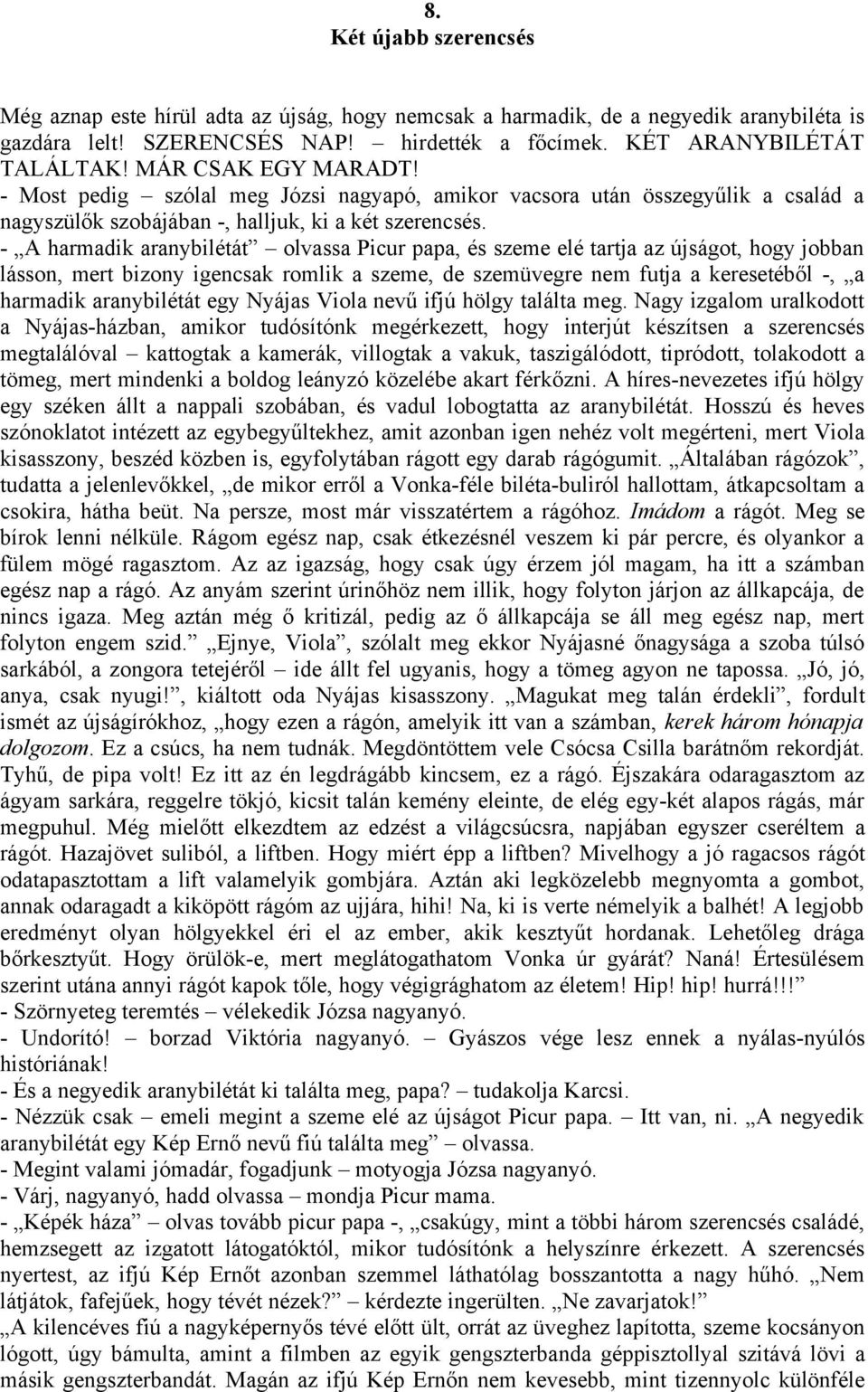 - A harmadik aranybilétát olvassa Picur papa, és szeme elé tartja az újságot, hogy jobban lásson, mert bizony igencsak romlik a szeme, de szemüvegre nem futja a keresetéből -, a harmadik aranybilétát