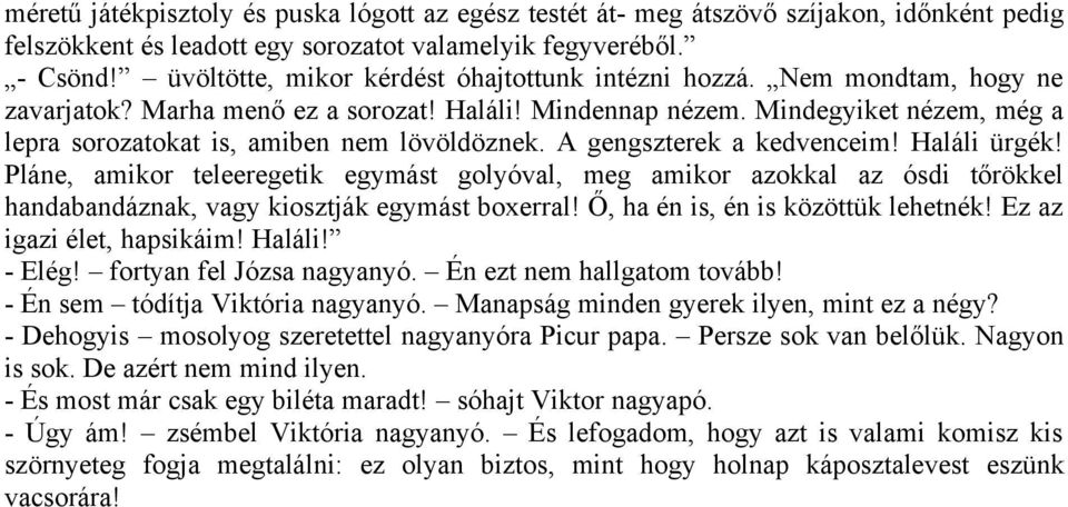 Mindegyiket nézem, még a lepra sorozatokat is, amiben nem lövöldöznek. A gengszterek a kedvenceim! Haláli ürgék!