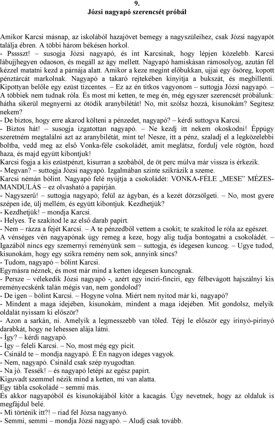 Amikor a keze megint előbukkan, ujjai egy ősöreg, kopott pénztárcát markolnak. Nagyapó a takaró rejtekében kinyitja a bukszát, és megbillenti. Kipottyan belőle egy ezüst tízcentes.