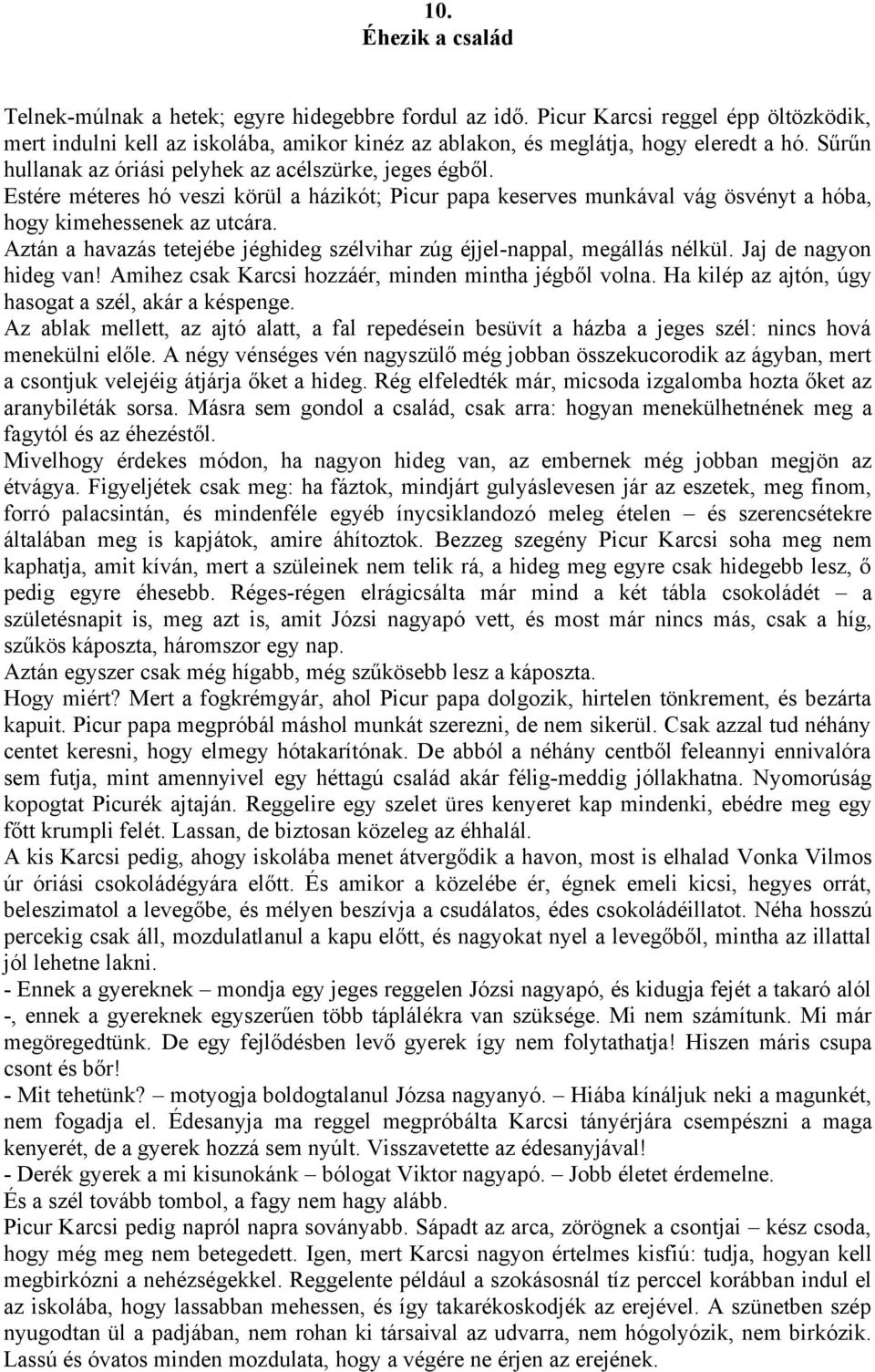 Aztán a havazás tetejébe jéghideg szélvihar zúg éjjel-nappal, megállás nélkül. Jaj de nagyon hideg van! Amihez csak Karcsi hozzáér, minden mintha jégből volna.