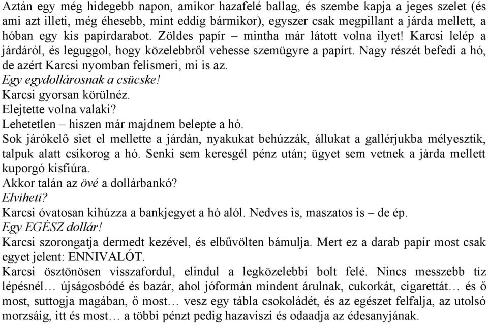 Nagy részét befedi a hó, de azért Karcsi nyomban felismeri, mi is az. Egy egydollárosnak a csücske! Karcsi gyorsan körülnéz. Elejtette volna valaki? Lehetetlen hiszen már majdnem belepte a hó.