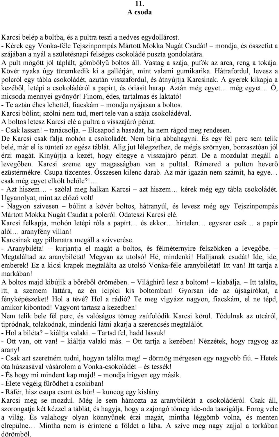 Kövér nyaka úgy türemkedik ki a gallérján, mint valami gumikarika. Hátrafordul, levesz a polcról egy tábla csokoládét, azután visszafordul, és átnyújtja Karcsinak.