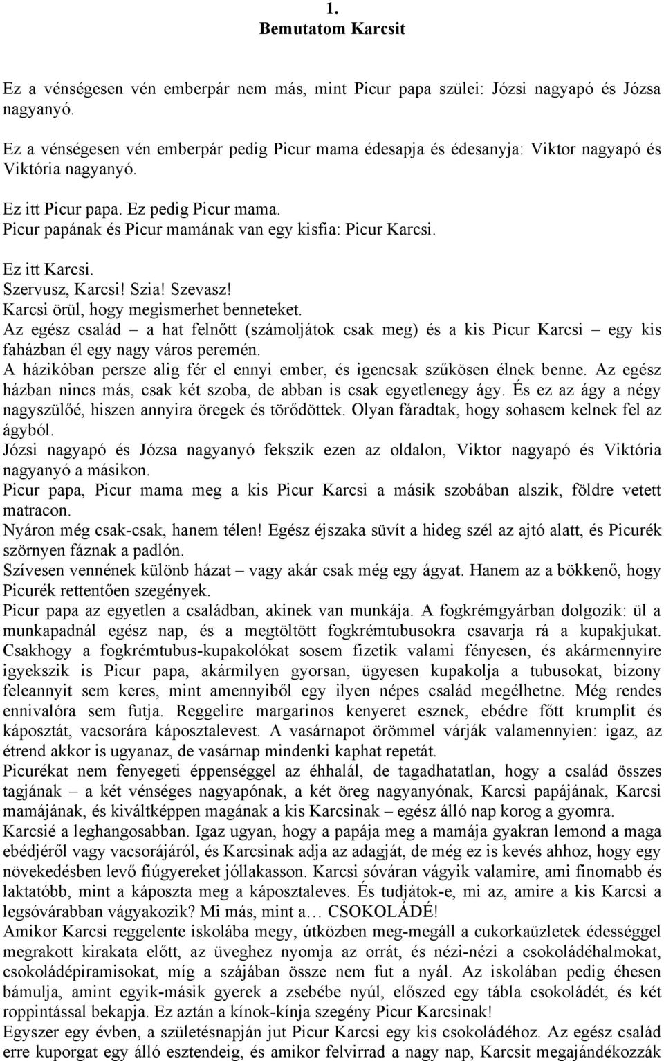 Picur papának és Picur mamának van egy kisfia: Picur Karcsi. Ez itt Karcsi. Szervusz, Karcsi! Szia! Szevasz! Karcsi örül, hogy megismerhet benneteket.