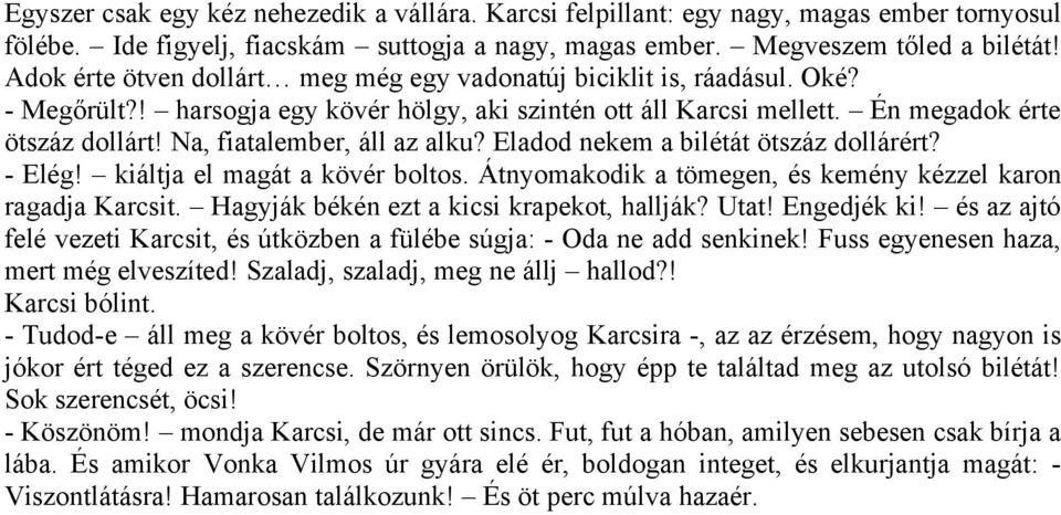 Na, fiatalember, áll az alku? Eladod nekem a bilétát ötszáz dollárért? - Elég! kiáltja el magát a kövér boltos. Átnyomakodik a tömegen, és kemény kézzel karon ragadja Karcsit.