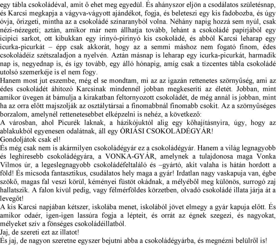 Néhány napig hozzá sem nyúl, csak nézi-nézegeti; aztán, amikor már nem állhatja tovább, lehánt a csokoládé papírjából egy icipici sarkot, ott kibukkan egy irinyó-pirinyó kis csokoládé, és abból