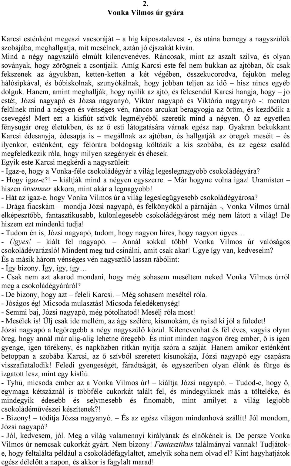Amíg Karcsi este fel nem bukkan az ajtóban, ők csak fekszenek az ágyukban, ketten-ketten a két végében, összekucorodva, fejükön meleg hálósipkával, és bóbiskolnak, szunyókálnak, hogy jobban teljen az