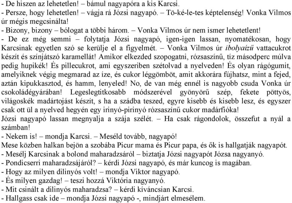 - De ez még semmi folytatja Józsi nagyapó, igen-igen lassan, nyomatékosan, hogy Karcsinak egyetlen szó se kerülje el a figyelmét. Vonka Vilmos úr ibolyaízű vattacukrot készít és színjátszó karamellát!