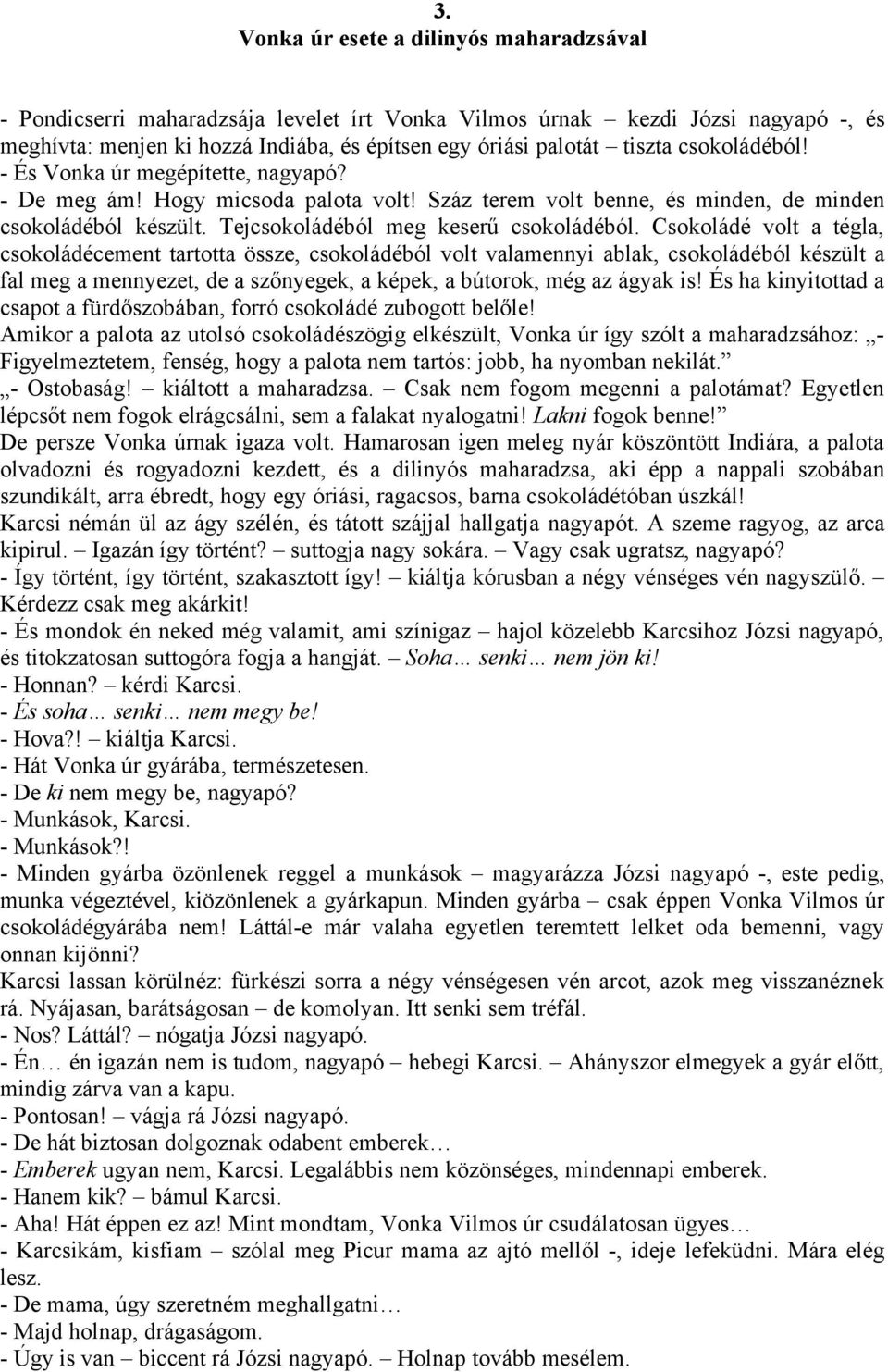 Csokoládé volt a tégla, csokoládécement tartotta össze, csokoládéból volt valamennyi ablak, csokoládéból készült a fal meg a mennyezet, de a szőnyegek, a képek, a bútorok, még az ágyak is!