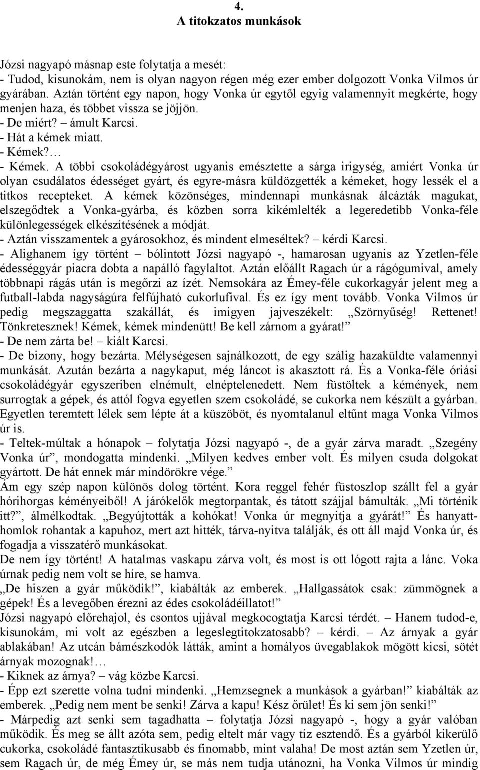 - Kémek. A többi csokoládégyárost ugyanis emésztette a sárga irigység, amiért Vonka úr olyan csudálatos édességet gyárt, és egyre-másra küldözgették a kémeket, hogy lessék el a titkos recepteket.