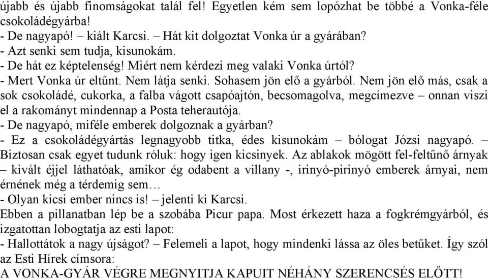 Nem jön elő más, csak a sok csokoládé, cukorka, a falba vágott csapóajtón, becsomagolva, megcímezve onnan viszi el a rakományt mindennap a Posta teherautója.