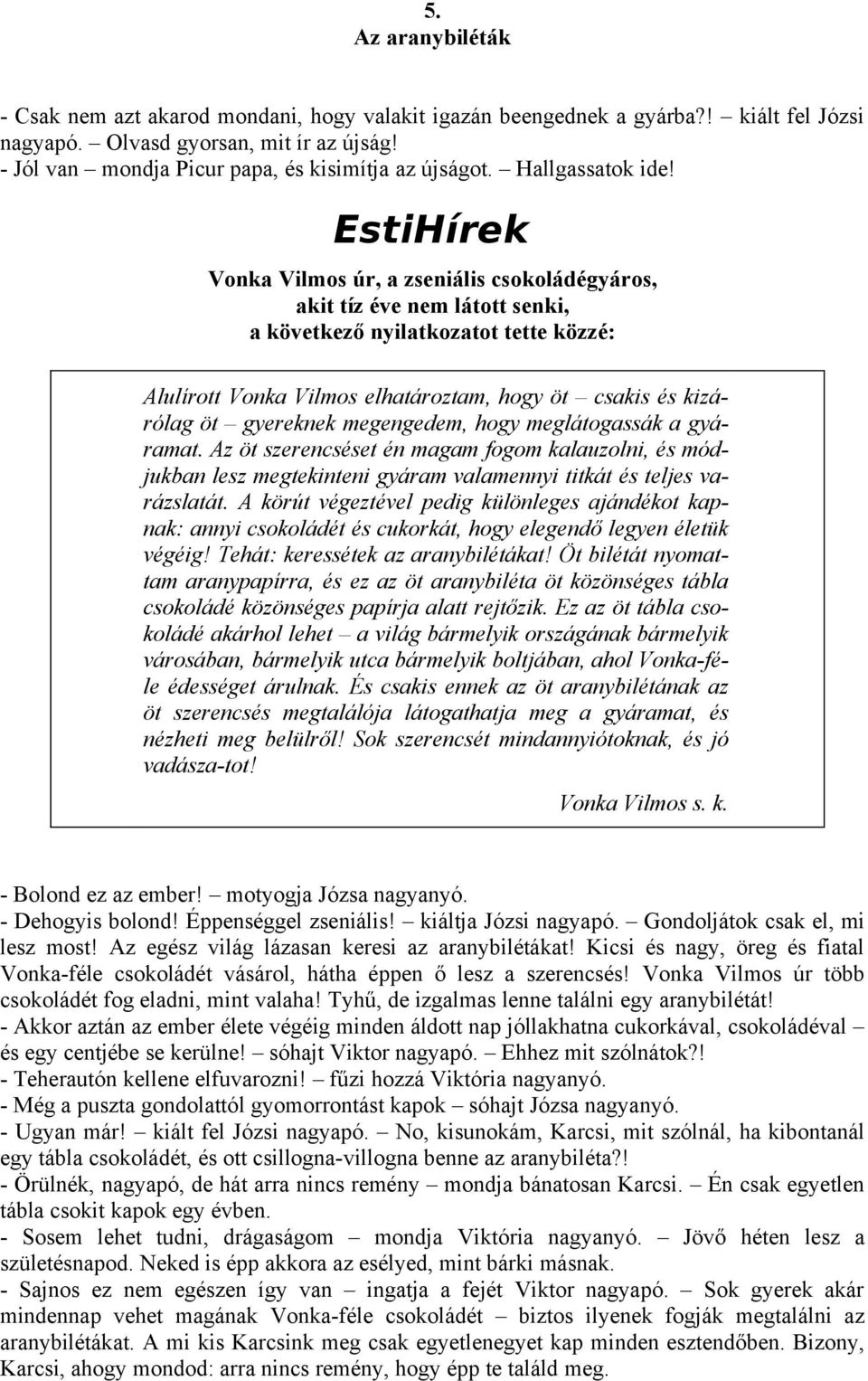 EstiHírek Vonka Vilmos úr, a zseniális csokoládégyáros, akit tíz éve nem látott senki, a következő nyilatkozatot tette közzé: Alulírott Vonka Vilmos elhatároztam, hogy öt csakis és kizárólag öt