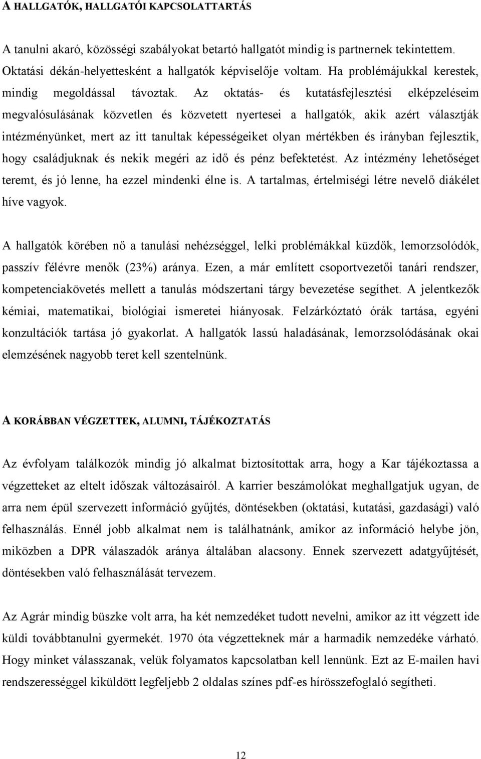 Az oktatás- és kutatásfejlesztési elképzeléseim megvalósulásának közvetlen és közvetett nyertesei a hallgatók, akik azért választják intézményünket, mert az itt tanultak képességeiket olyan mértékben