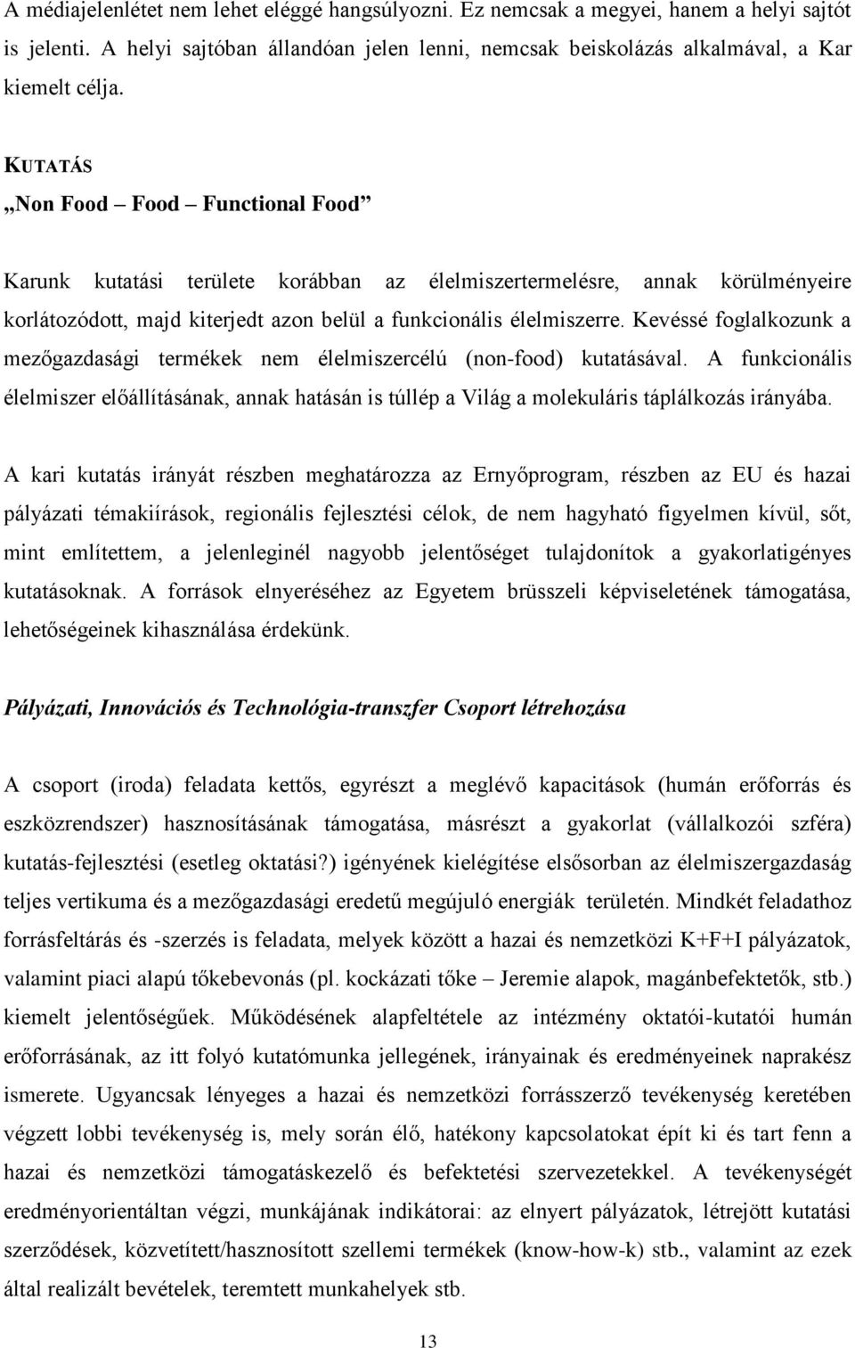 Kevéssé foglalkozunk a mezőgazdasági termékek nem élelmiszercélú (non-food) kutatásával. A funkcionális élelmiszer előállításának, annak hatásán is túllép a Világ a molekuláris táplálkozás irányába.