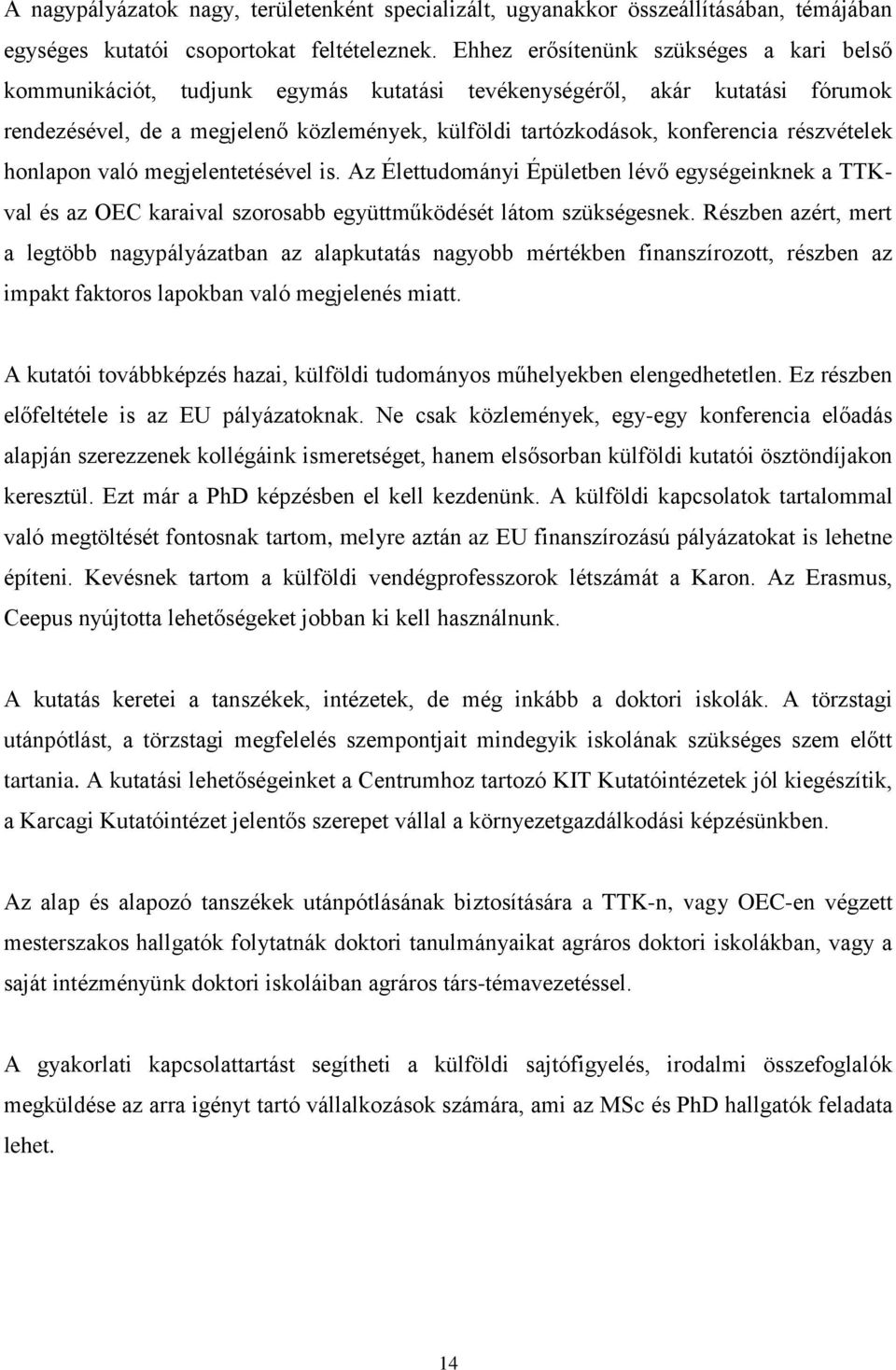 részvételek honlapon való megjelentetésével is. Az Élettudományi Épületben lévő egységeinknek a TTKval és az OEC karaival szorosabb együttműködését látom szükségesnek.