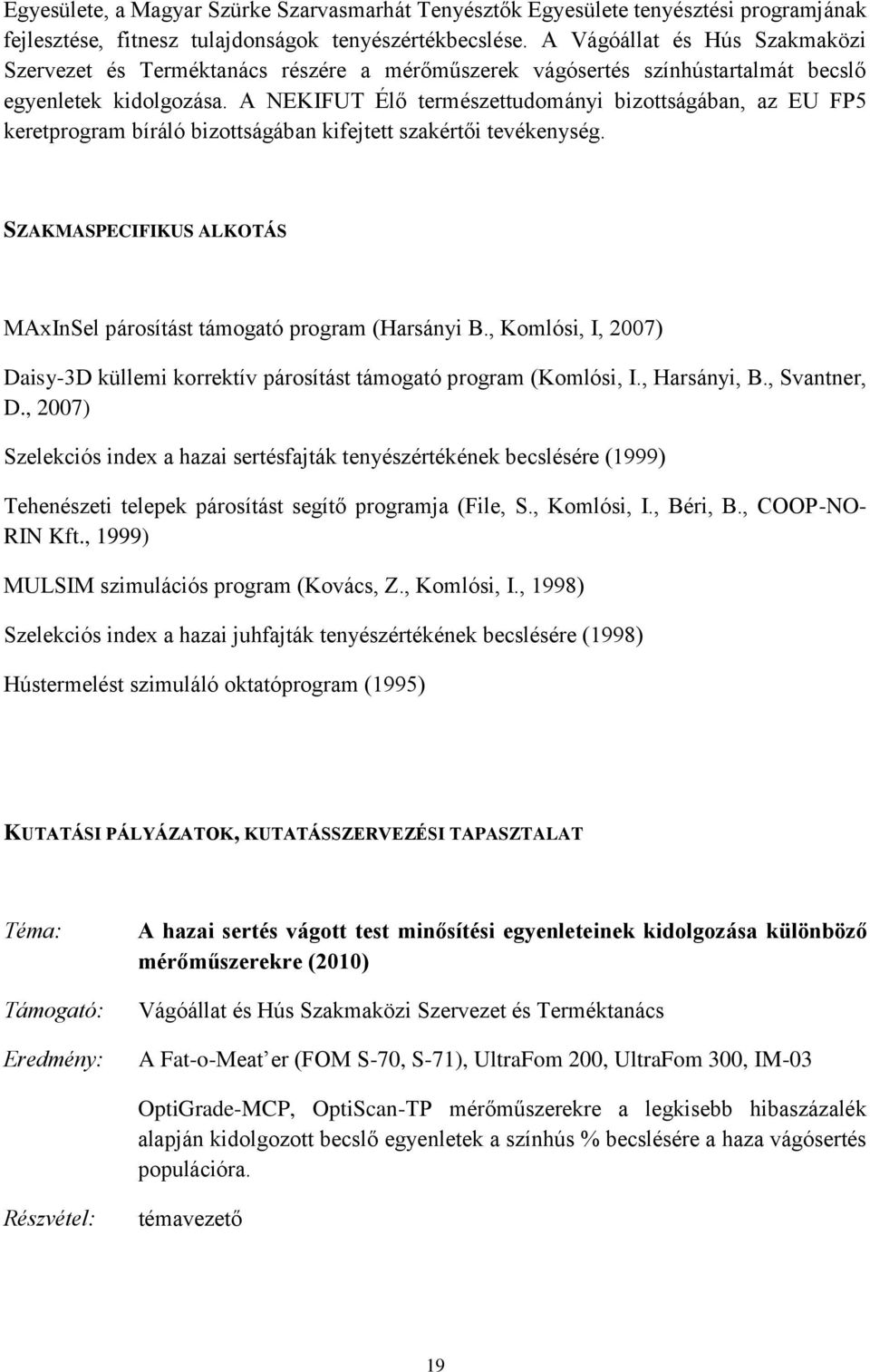 A NEKIFUT Élő természettudományi bizottságában, az EU FP5 keretprogram bíráló bizottságában kifejtett szakértői tevékenység. SZAKMASPECIFIKUS ALKOTÁS MAxInSel párosítást támogató program (Harsányi B.