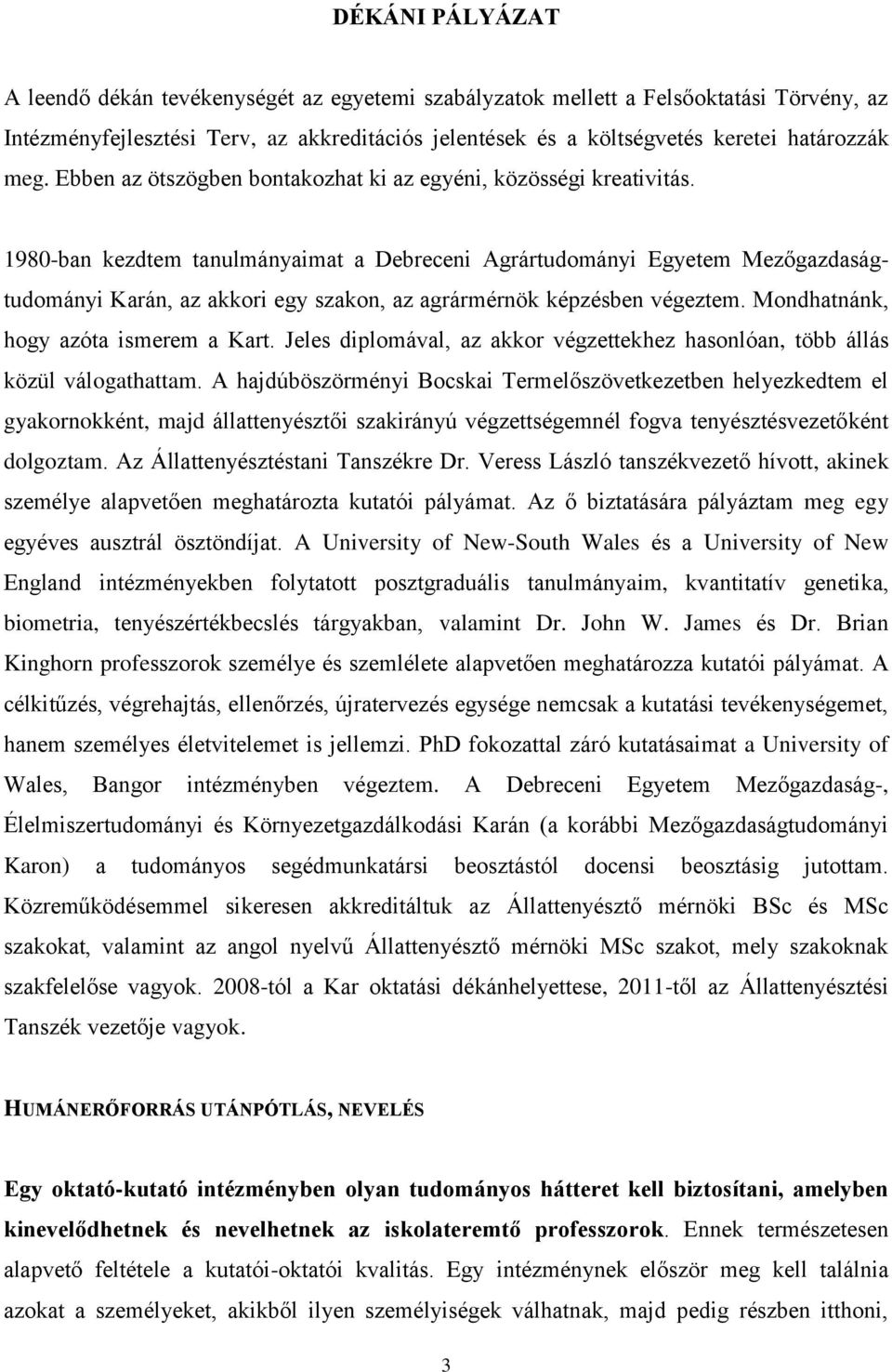1980-ban kezdtem tanulmányaimat a Debreceni Agrártudományi Egyetem Mezőgazdaságtudományi Karán, az akkori egy szakon, az agrármérnök képzésben végeztem. Mondhatnánk, hogy azóta ismerem a Kart.