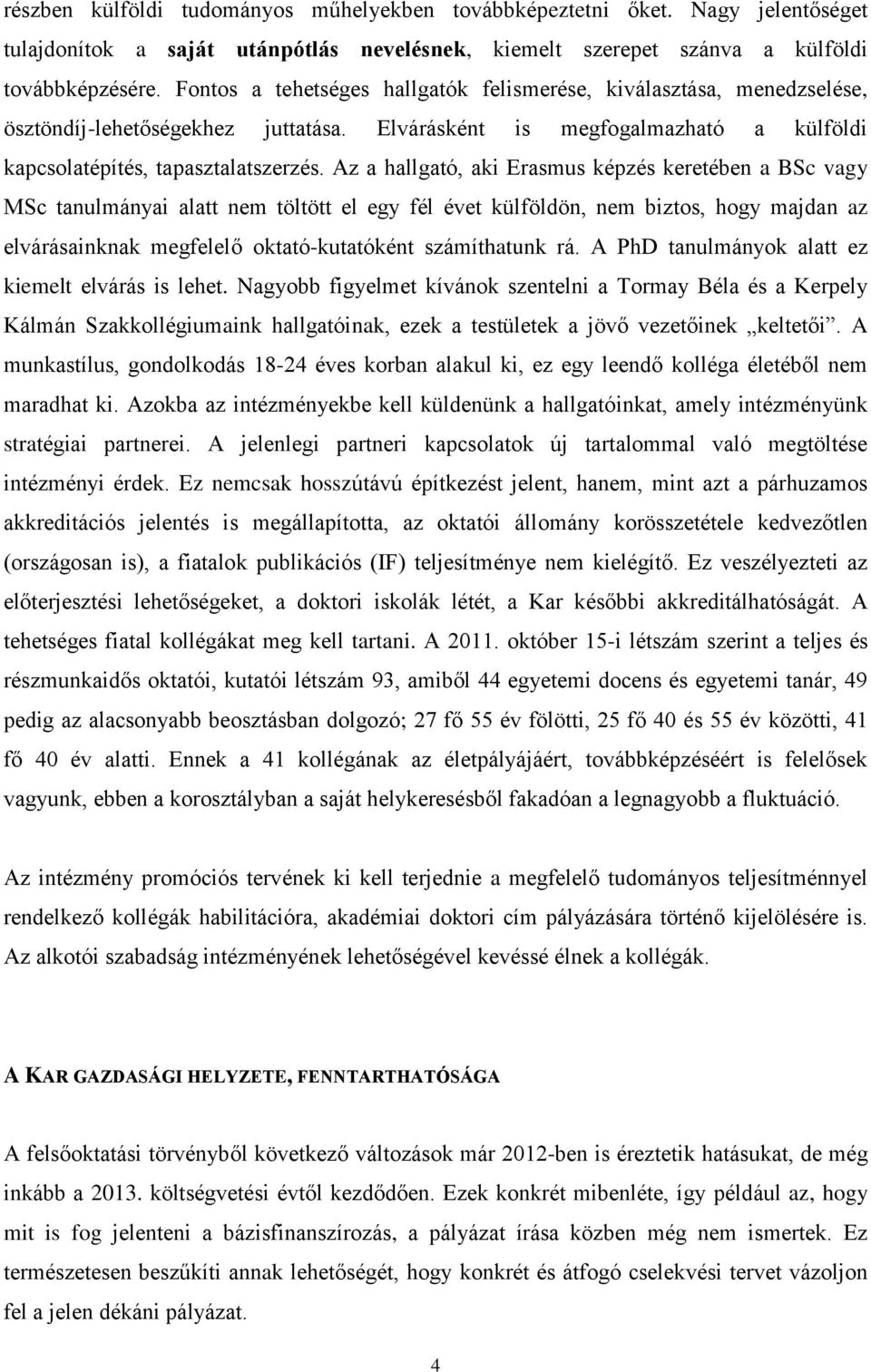 Az a hallgató, aki Erasmus képzés keretében a BSc vagy MSc tanulmányai alatt nem töltött el egy fél évet külföldön, nem biztos, hogy majdan az elvárásainknak megfelelő oktató-kutatóként számíthatunk