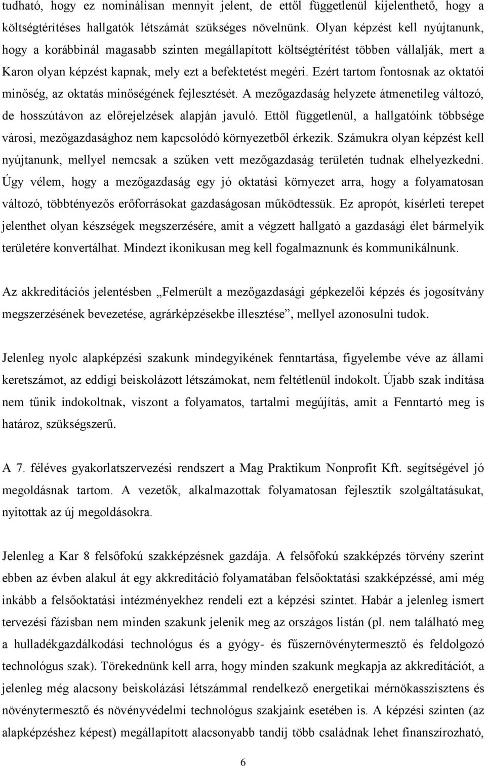 Ezért tartom fontosnak az oktatói minőség, az oktatás minőségének fejlesztését. A mezőgazdaság helyzete átmenetileg változó, de hosszútávon az előrejelzések alapján javuló.