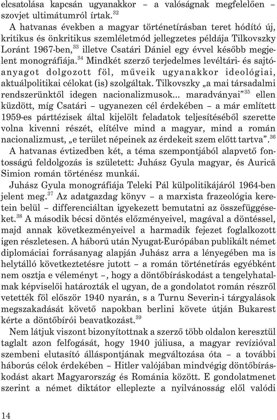 megjelent monográfiája. 34 Mindkét szerzõ terjedelmes levéltári- és sajtóanyagot dolgozott föl, mûveik ugyanakkor ideológiai, aktuálpolitikai célokat (is) szolgáltak.