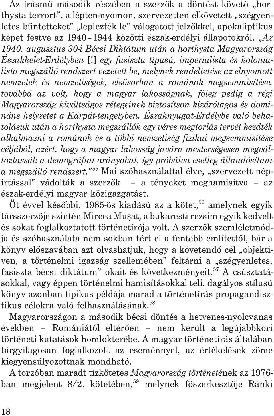 ] egy fasiszta típusú, imperialista és kolonialista megszálló rendszert vezetett be, melynek rendeltetése az elnyomott nemzetek és nemzetiségek, elsõsorban a románok megsemmisítése, továbbá az volt,