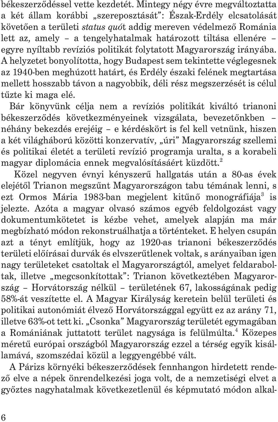 határozott tiltása ellenére egyre nyíltabb revíziós politikát folytatott Magyarország irányába.