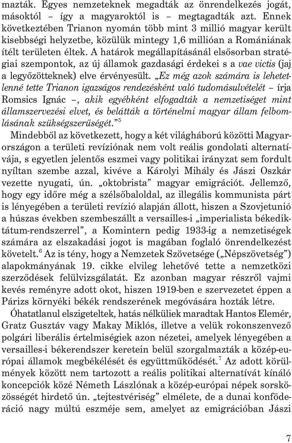 A határok megállapításánál elsõsorban stratégiai szempontok, az új államok gazdasági érdekei s a vae victis (jaj a legyõzötteknek) elve érvényesült.