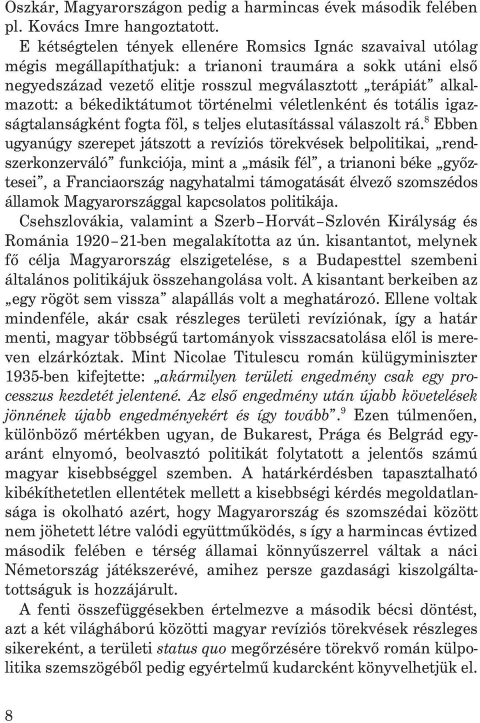 békediktátumot történelmi véletlenként és totális igazságtalanságként fogta föl, s teljes elutasítással válaszolt rá.