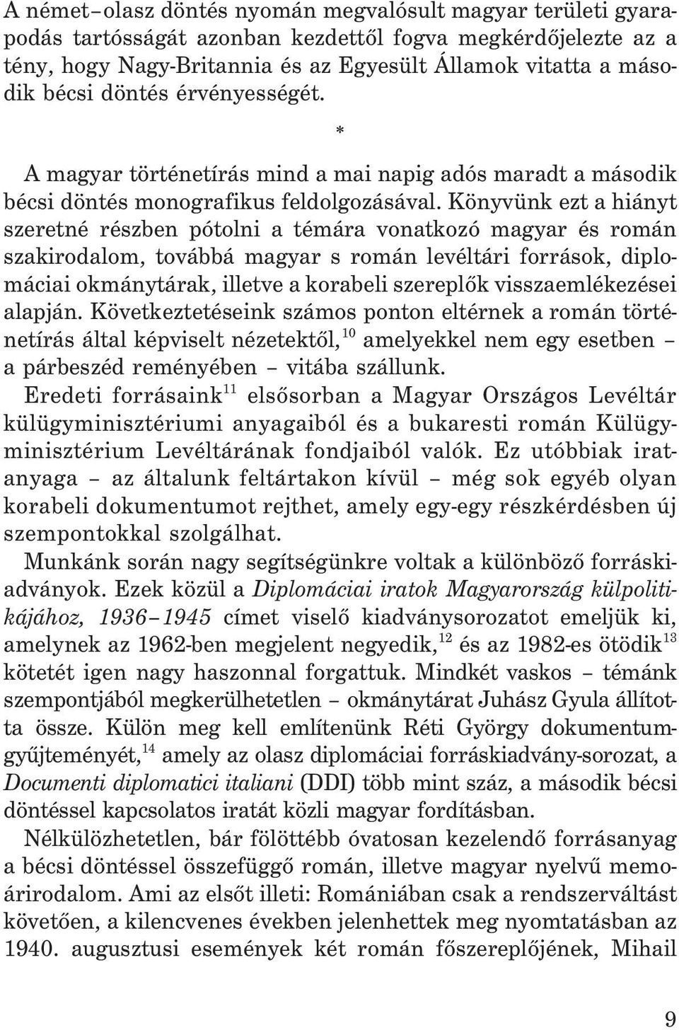 Könyvünk ezt a hiányt szeretné részben pótolni a témára vonatkozó magyar és román szakirodalom, továbbá magyar s román levéltári források, diplomáciai okmánytárak, illetve a korabeli szereplõk