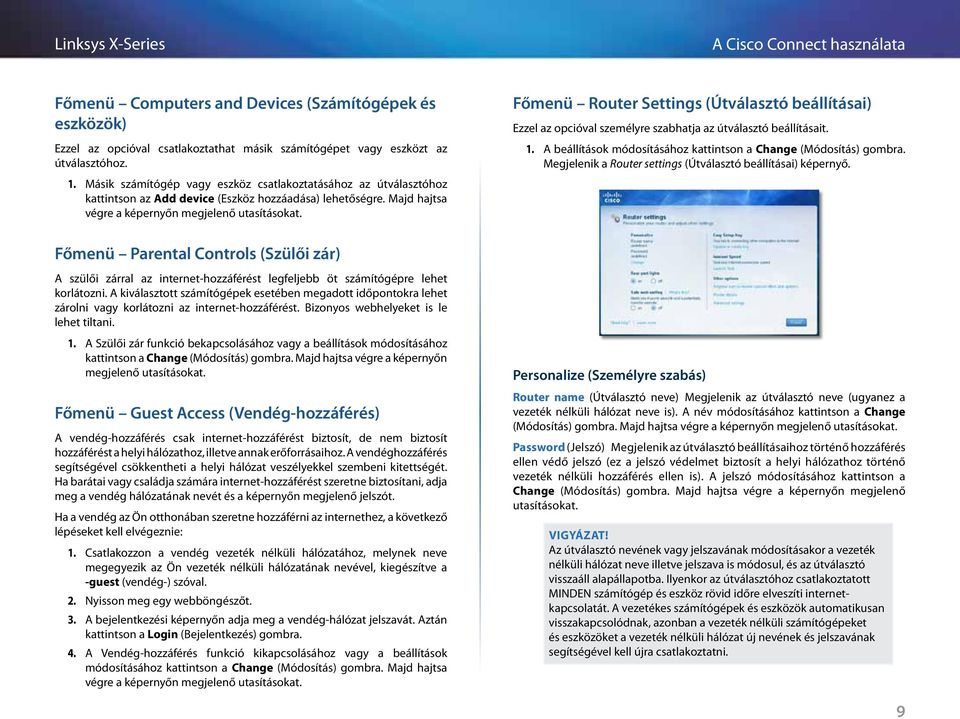 Főmenü Router Settings (Útválasztó beállításai) Ezzel az opcióval személyre szabhatja az útválasztó beállításait. 1. A beállítások módosításához kattintson a Change (Módosítás) gombra.