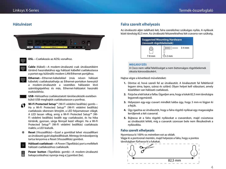 Cable (Kábel) A modem-útválasztó csak útválasztóként történő használatához egy hálózati kábellel csatlakoztassa a portot egy különálló modem LAN/Ethernet portjához.