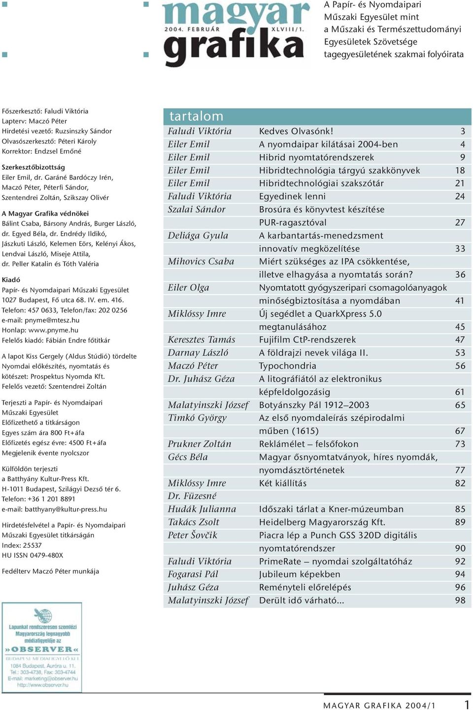 Garáné Bardóczy Irén, Maczó Péter, Péterfi Sándor, Szentendrei Zoltán, Szikszay Olivér A Magyar Grafika védnökei Bálint Csaba, Bársony András, Burger László, dr. Egyed Béla, dr.