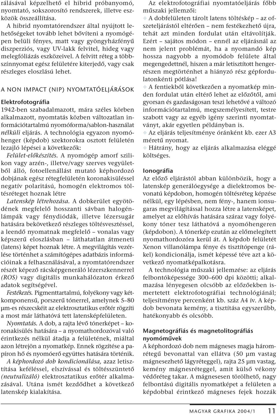 eszközeivel. A felvitt réteg a többszínnyomat egész felületére kiterjedő, vagy csak részleges eloszlású lehet.