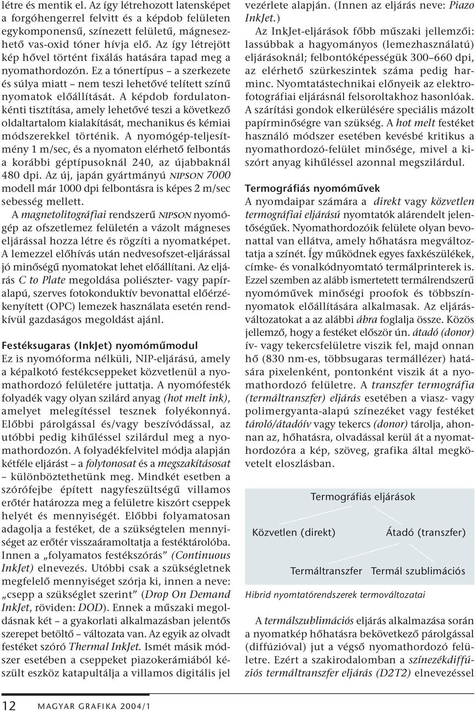 A képdob fordulatonkénti tisztítása, amely lehetővé teszi a következő oldaltartalom kialakítását, mechanikus és kémiai módszerekkel történik.