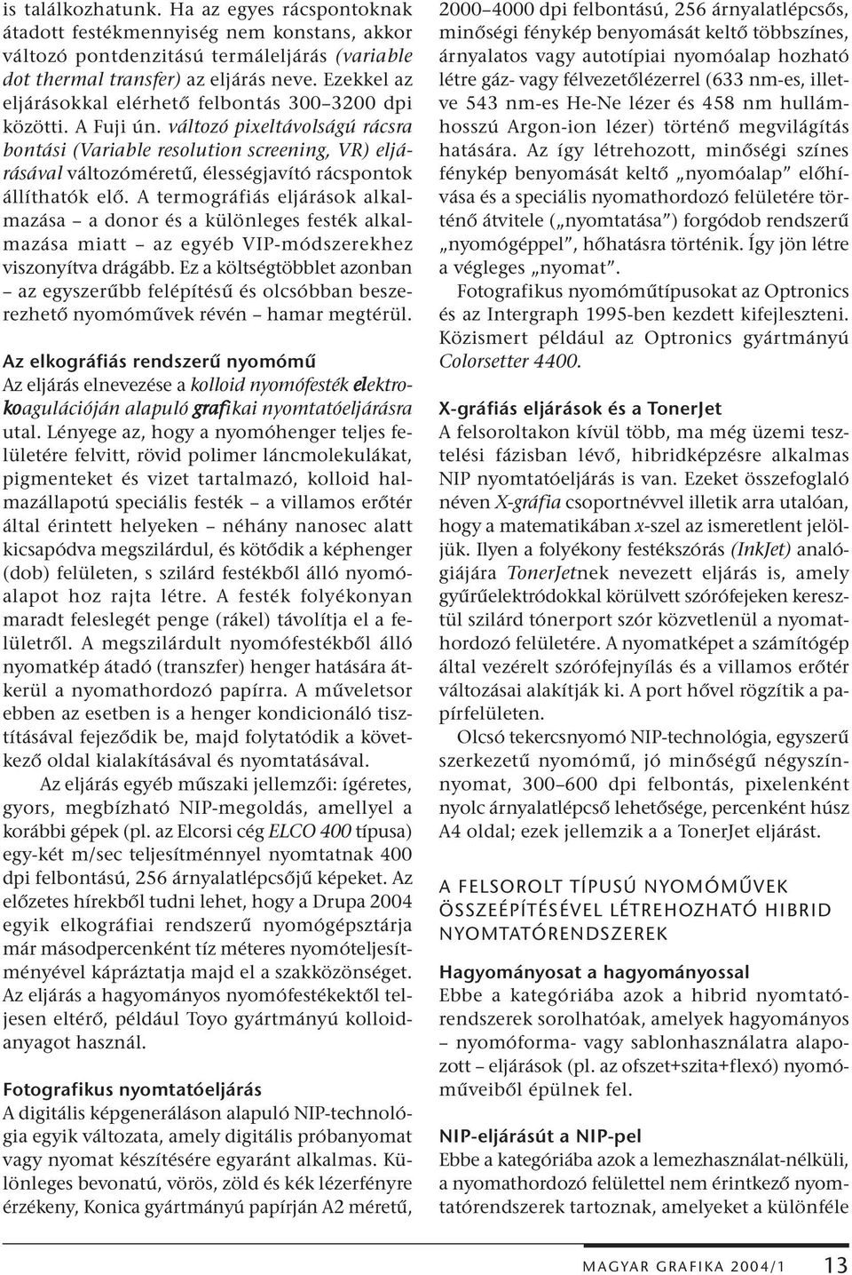 változó pixeltávolságú rácsra bontási (Variable resolution screening, VR) eljárásával változóméretű, élességjavító rácspontok állíthatók elő.