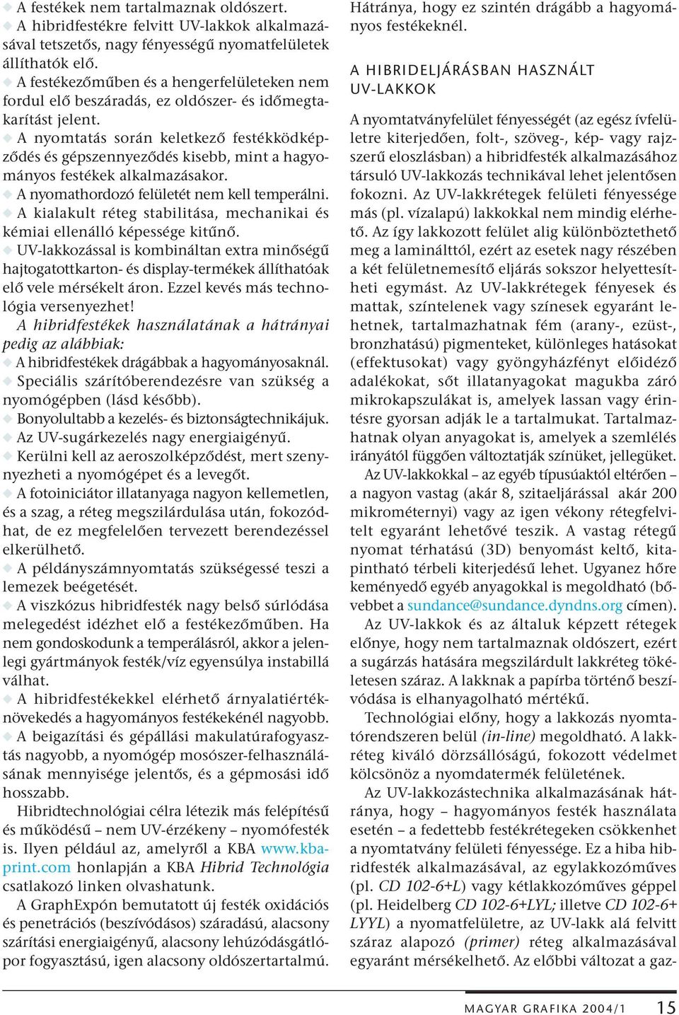 w A nyomtatás során keletkező festékködképződés és gépszennyeződés kisebb, mint a hagyományos festékek alkalmazásakor. w A nyomathordozó felületét nem kell temperálni.