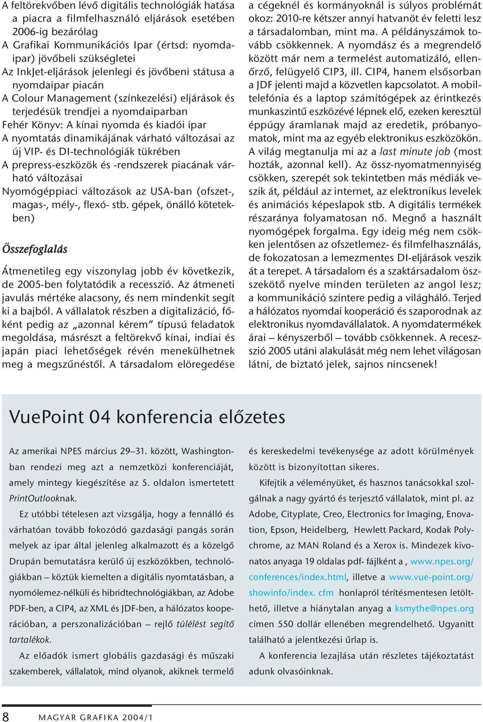 nyomtatás dinamikájának várható változásai az új VIP- és DI-technológiák tükrében A prepress-eszközök és -rendszerek piacának várható változásai Nyomógéppiaci változások az USA-ban (ofszet-, magas-,
