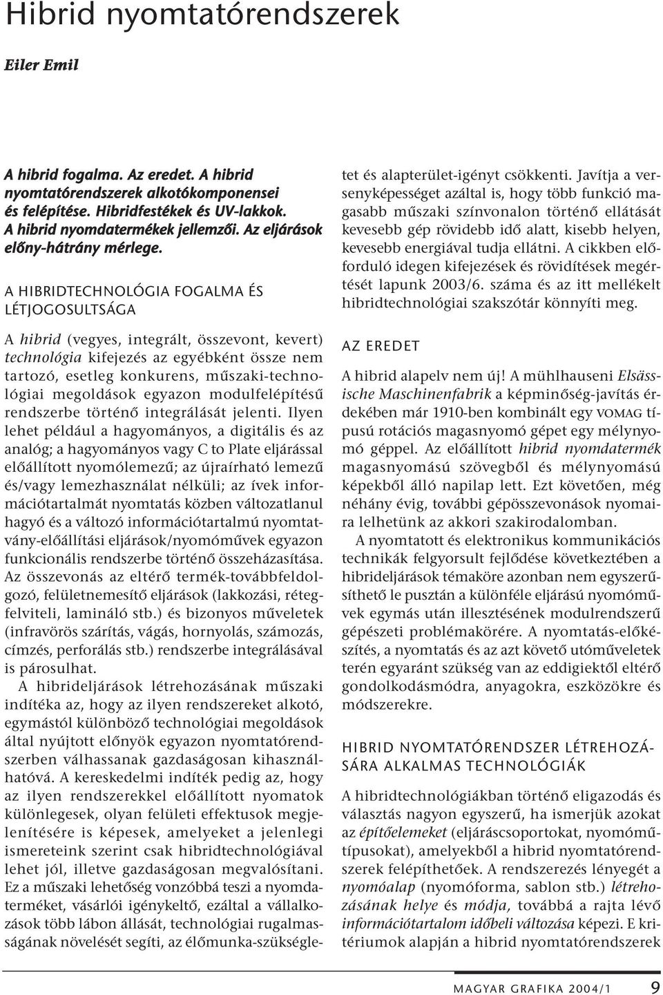 A HIBRIDTECHNOLÓGIA FOGALMA ÉS LÉTJOGOSULTSÁGA A hibrid (vegyes, integrált, összevont, kevert) technológia kifejezés az egyébként össze nem tartozó, esetleg konkurens, műszaki-technológiai megoldások