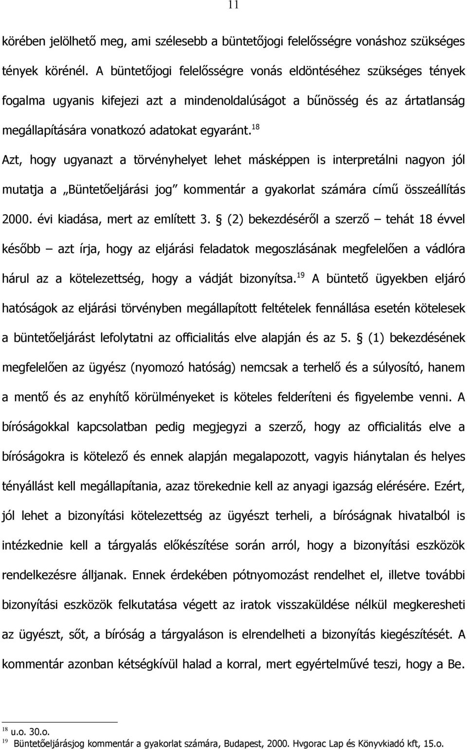 18 Azt, hogy ugyanazt a törvényhelyet lehet másképpen is interpretálni nagyon jól mutatja a Büntetőeljárási jog kommentár a gyakorlat számára című összeállítás 2000. évi kiadása, mert az említett 3.