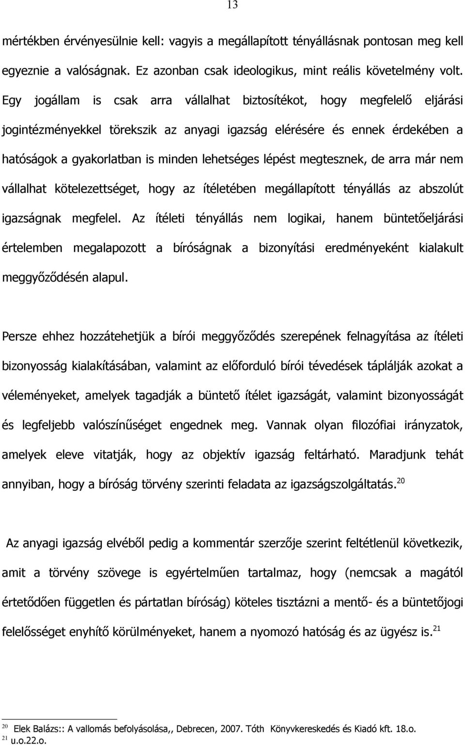 lépést megtesznek, de arra már nem vállalhat kötelezettséget, hogy az ítéletében megállapított tényállás az abszolút igazságnak megfelel.