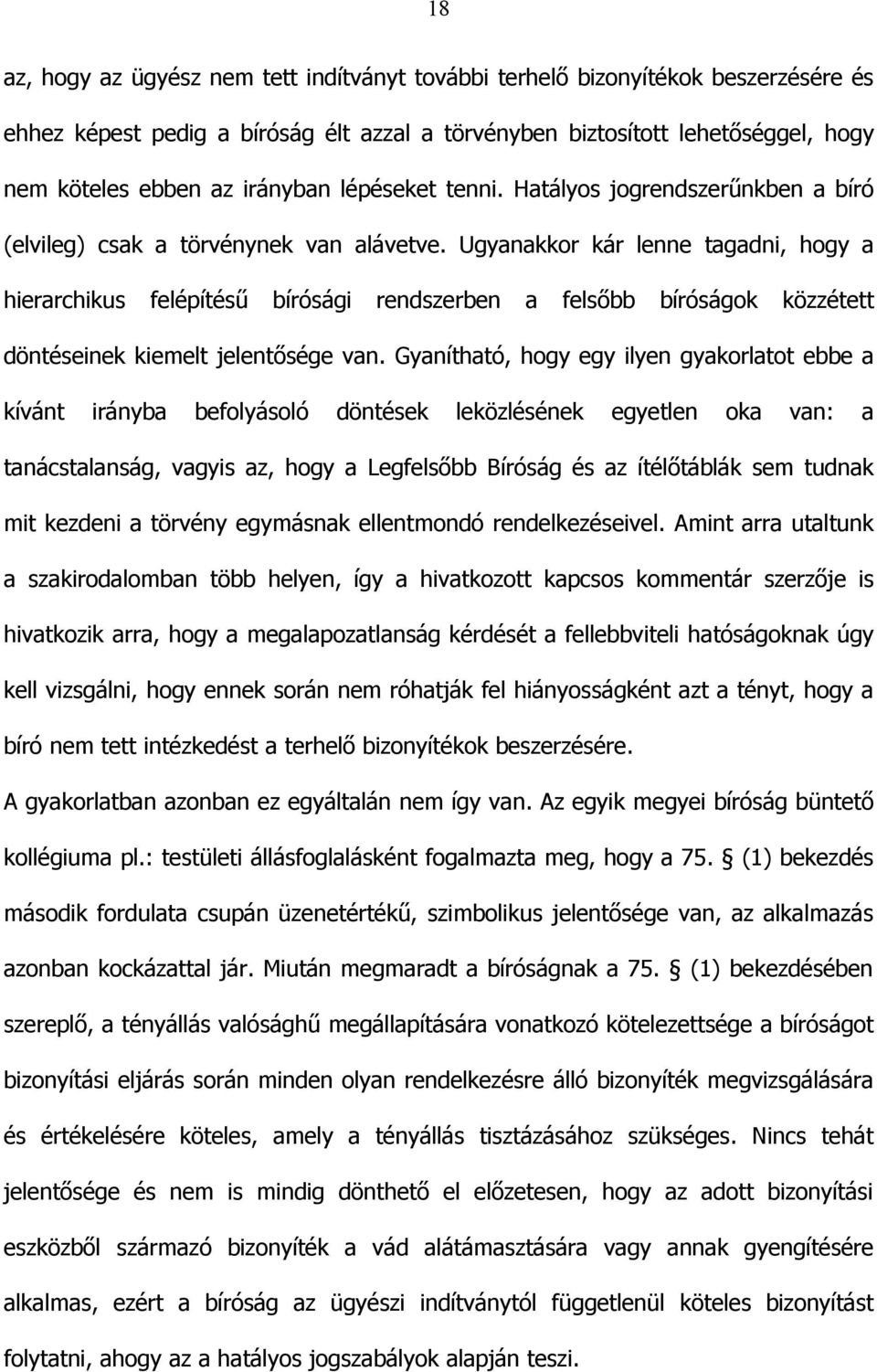 Ugyanakkor kár lenne tagadni, hogy a hierarchikus felépítésű bírósági rendszerben a felsőbb bíróságok közzétett döntéseinek kiemelt jelentősége van.